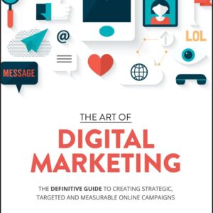 The Art of Digital Marketing: The Definitive Guide to Creating Strategic, Targeted, and Measurable Online Campaigns