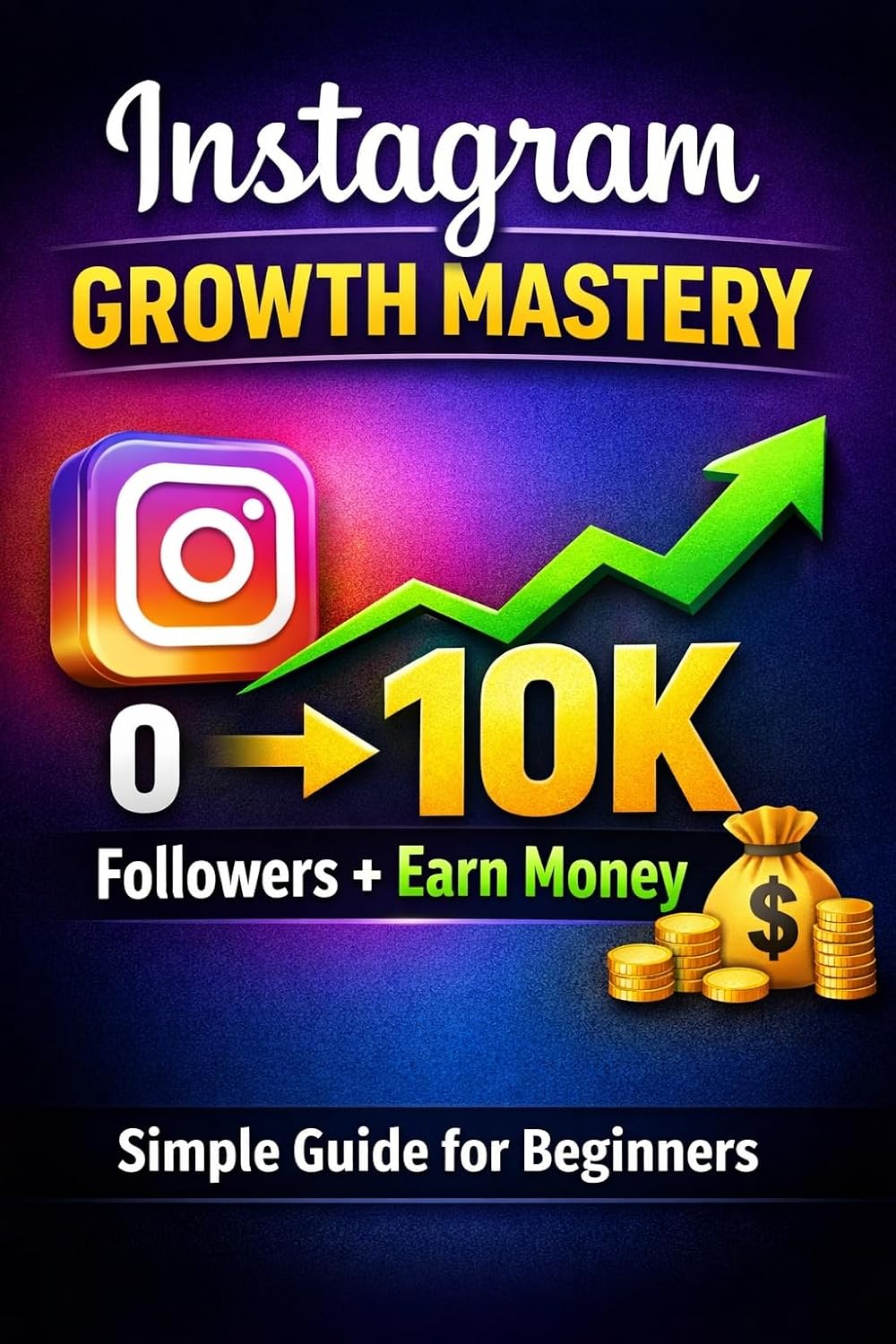 Instagram Growth Mastery: 0 to 10K Followers & Earn Money Fast