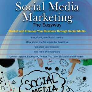 A Guide To Social Media Marketing: Market and Enhance Your Business Through Social Media
